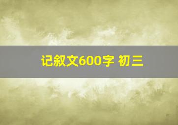 记叙文600字 初三